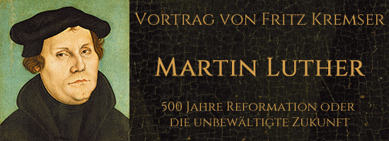 Vortrag von Fritz Kremser: Martin Luther – 500 Jahre Reformation oder die unbewältigte Zukunft
